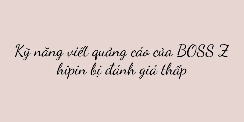 Kỹ năng viết quảng cáo của BOSS Zhipin bị đánh giá thấp