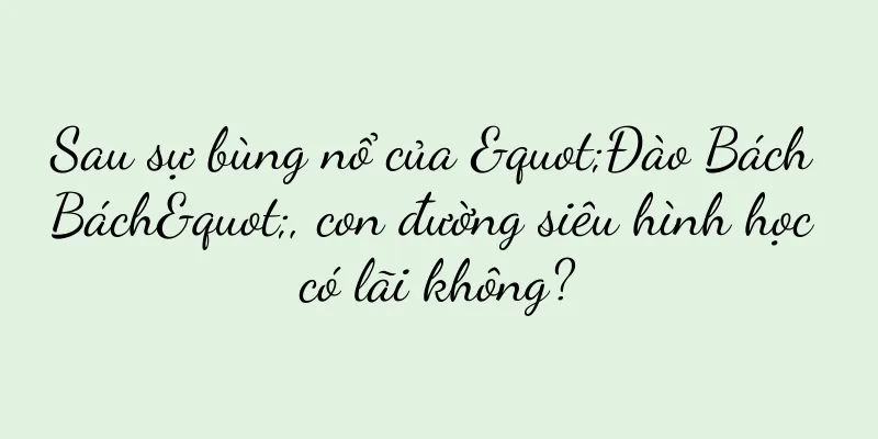 Sau sự bùng nổ của "Đào Bách Bách", con đường siêu hình học có lãi không?