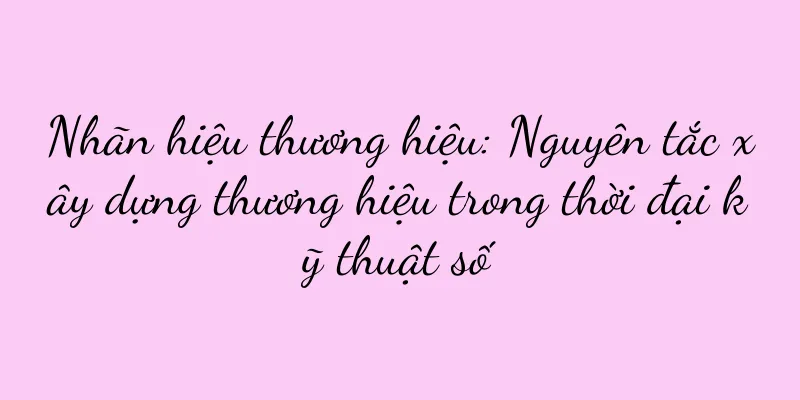 Nhãn hiệu thương hiệu: Nguyên tắc xây dựng thương hiệu trong thời đại kỹ thuật số