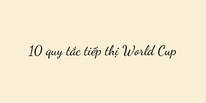 10 quy tắc tiếp thị World Cup