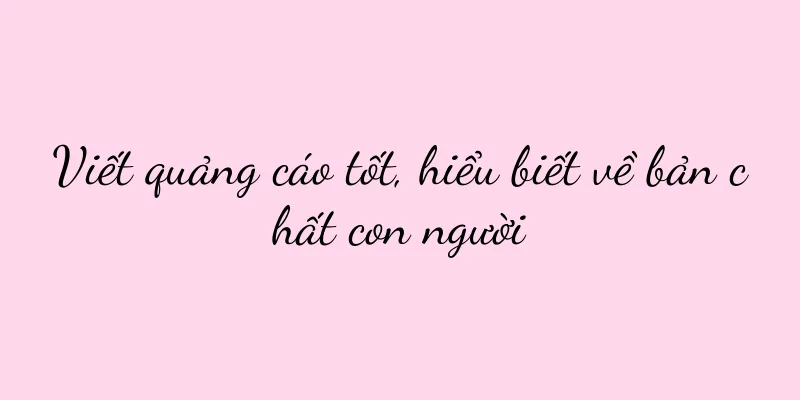 Viết quảng cáo tốt, hiểu biết về bản chất con người