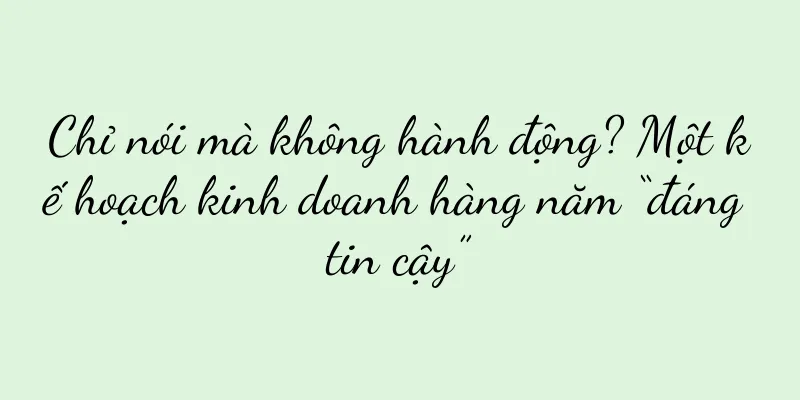 Chỉ nói mà không hành động? Một kế hoạch kinh doanh hàng năm “đáng tin cậy”